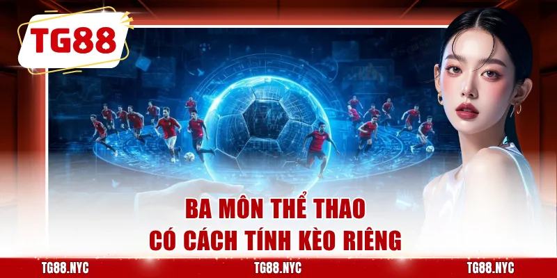 Ba môn thể thao có cách tính kèo riêng