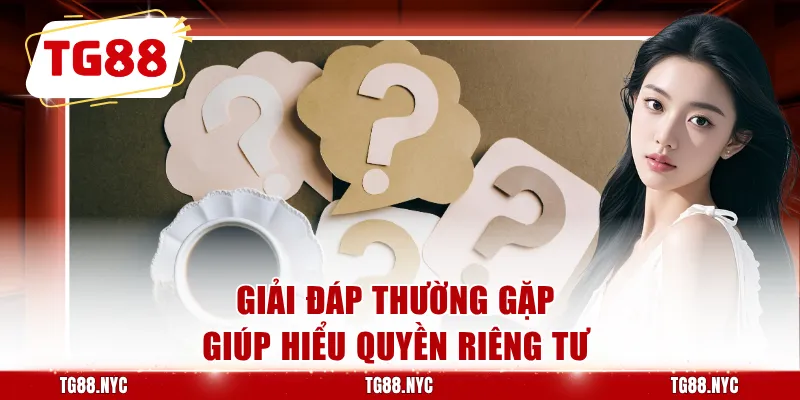 Giải đáp thường gặp giúp hiểu quyền riêng tư