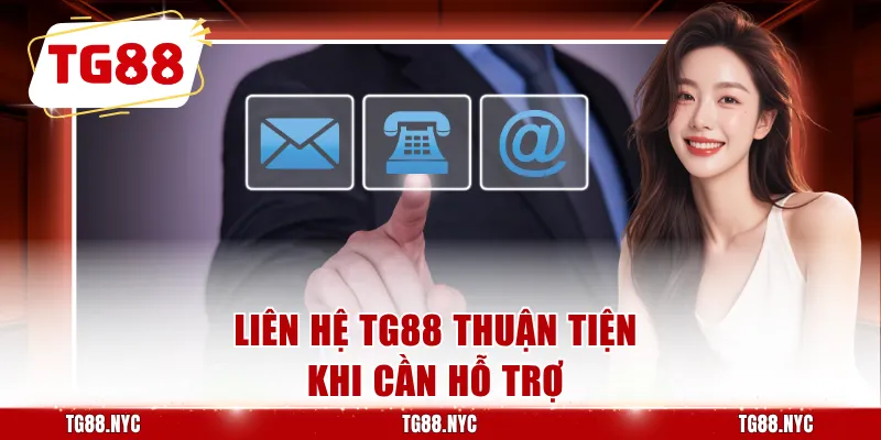 Liên Hệ TG88 - Cách Kết Nối Bộ Phận Hỗ Trợ Khi Cần 1 Liên hệ TG88 thuận tiện khi cần hỗ trợ