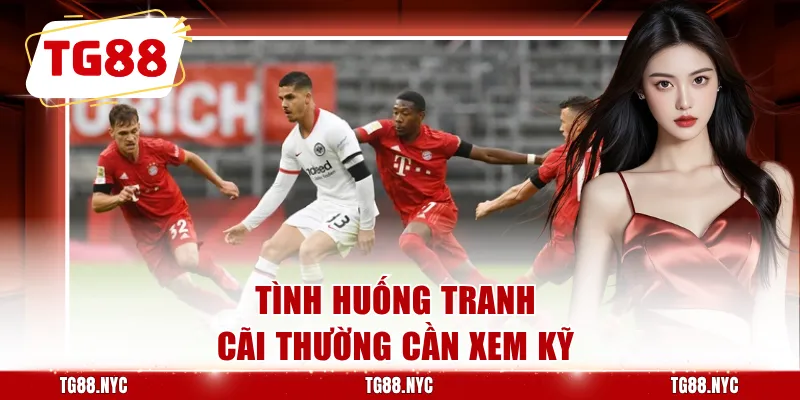 Tình huống tranh cãi thường cần xem kỹ