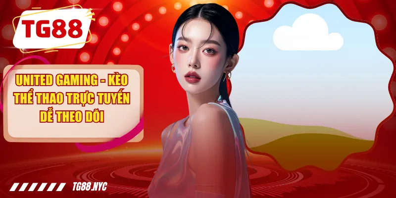 United Gaming - Kèo Thể Thao Trực Tuyến Dễ Theo Dõi