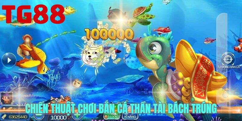 Bắn Cá Thần Tài - Game Bắn Cá Đổi Thưởng Hấp Dẫn Tại TG88 4 Chiến thuật chơi bắn cá thần tài bách trúng