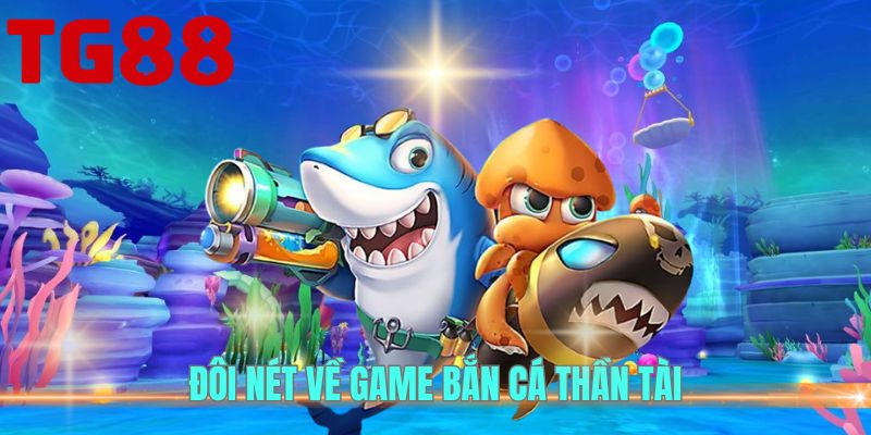 Bắn Cá Thần Tài - Game Bắn Cá Đổi Thưởng Hấp Dẫn Tại TG88 2 Đôi nét về game bắn cá vàng